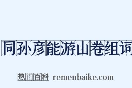 同孙彦能游山卷组词是什么意思的图片